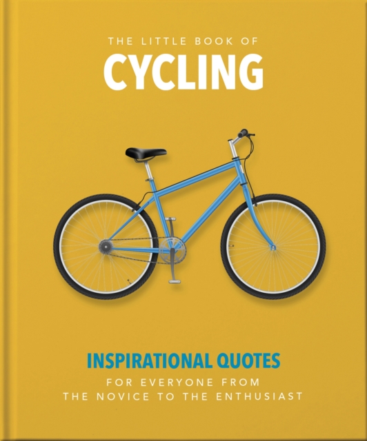 The Little Book of Cycling : Inspirational Quotes for Everyone, From the Novice to the Enthusiast, Hardback Book