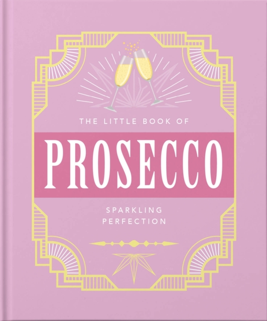 The Little Book of Prosecco : Sparkling perfection, Hardback Book