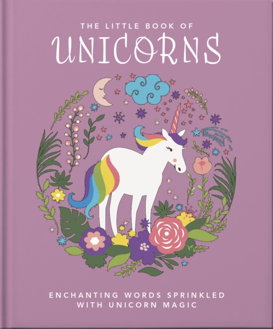 The Little Book of Unicorns : Enchanting Words Sprinkled with Unicorn Magic, Hardback Book