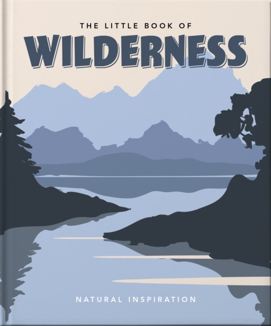 The Little Book of Wilderness : Wild Inspiration, Hardback Book