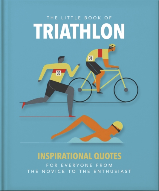 The Little Book of Triathlon : Inspirational Quotes for Everyone from the Novice to the Enthusiast, Hardback Book