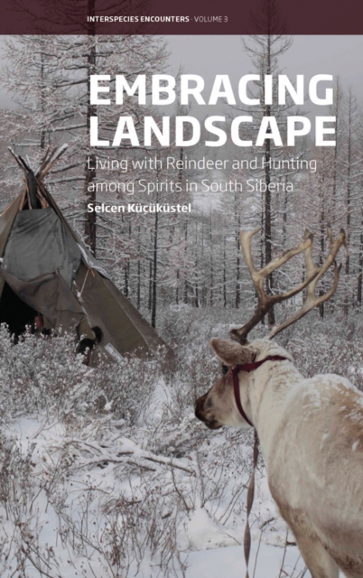 Embracing Landscape : Living with Reindeer and Hunting among Spirits in South Siberia, EPUB eBook