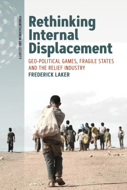 Rethinking Internal Displacement : Geo-political Games, Fragile States and the Relief Industry, EPUB eBook