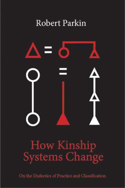 How Kinship Systems Change : On the Dialectics of Practice and Classification, EPUB eBook