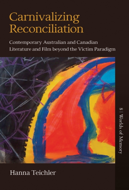 Carnivalizing Reconciliation : Contemporary Australian and Canadian Literature and Film beyond the Victim Paradigm, EPUB eBook