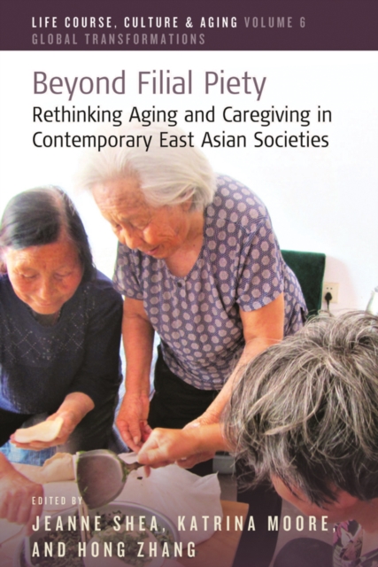 Beyond Filial Piety : Rethinking Aging and Caregiving in Contemporary East Asian Societies, Paperback / softback Book