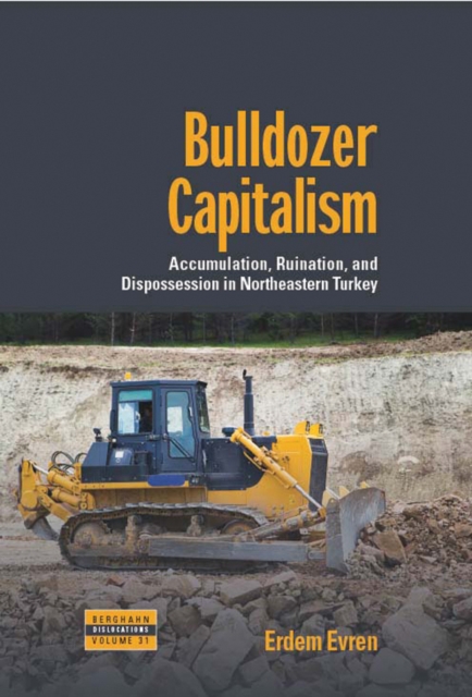 Bulldozer Capitalism : Accumulation, Ruination, and Dispossession in Northeastern Turkey, EPUB eBook