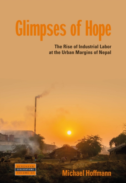 Glimpses of Hope : The Rise of Industrial Labor at the Urban Margins of Nepal, EPUB eBook