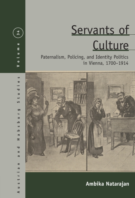 Servants of Culture : Paternalism, Policing, and Identity Politics in Vienna, 1700-1914, EPUB eBook