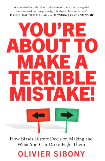You'Re About to Make a Terrible Mistake! : How Biases Distort Decision-Making and What You Can Do to Fight Them, Paperback / softback Book