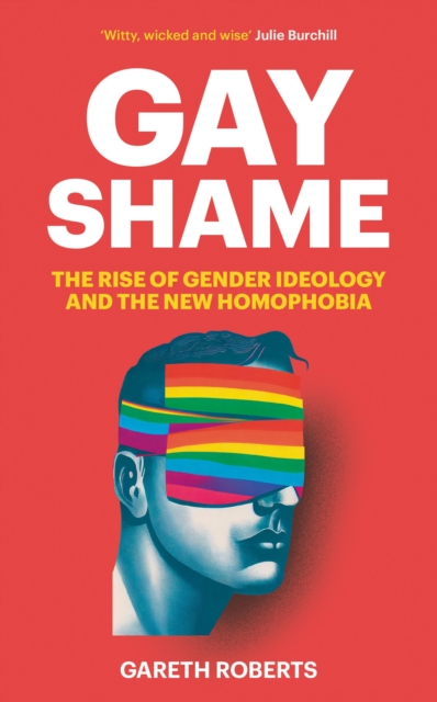 Gay Shame : The Rise of Gender Ideology and the New Homophobia, EPUB eBook