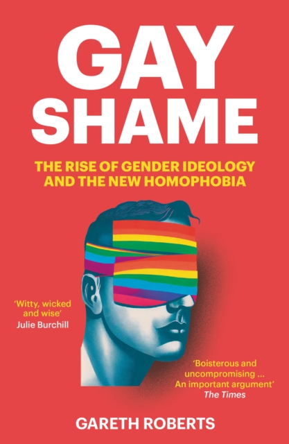 Gay Shame : The Rise of Gender Ideology and the New Homophobia, EPUB eBook