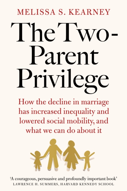 The Two-Parent Privilege : How the decline in marriage has increased inequality and lowered social mobility, and what we can do about it, Hardback Book