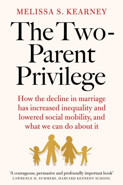The Two-Parent Privilege : How the decline in marriage has increased inequality and lowered social mobility, and what we can do about it, EPUB eBook
