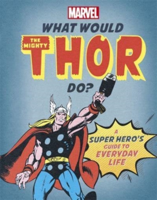 What Would The Mighty Thor Do? : A Marvel super hero's guide to everyday life, Hardback Book