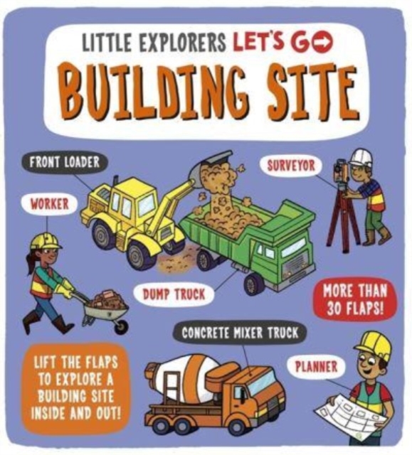 Little Explorers: Let's Go! Building Site : Lift the flaps to explore a building site inside and out, Board book Book