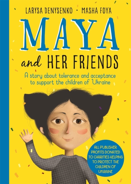 Maya And Her Friends - A story about tolerance and acceptance from Ukrainian author Larysa Denysenko : All proceeds will go to charities helping to protect the children of Ukraine, Hardback Book