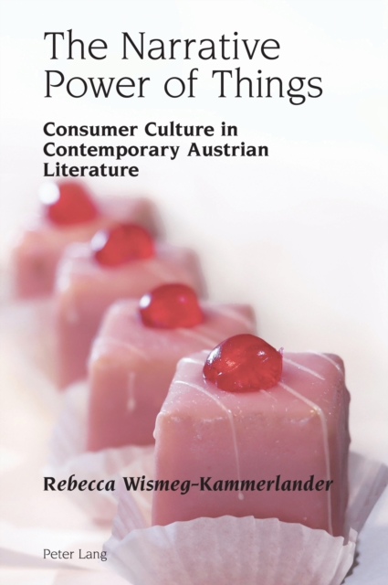 The Narrative Power of Things : Consumer Culture in Contemporary Austrian Literature, EPUB eBook