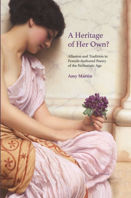 A Heritage of Her Own? : Allusion and Tradition in Female-Authored Poetry of the Hellenistic Age, PDF eBook