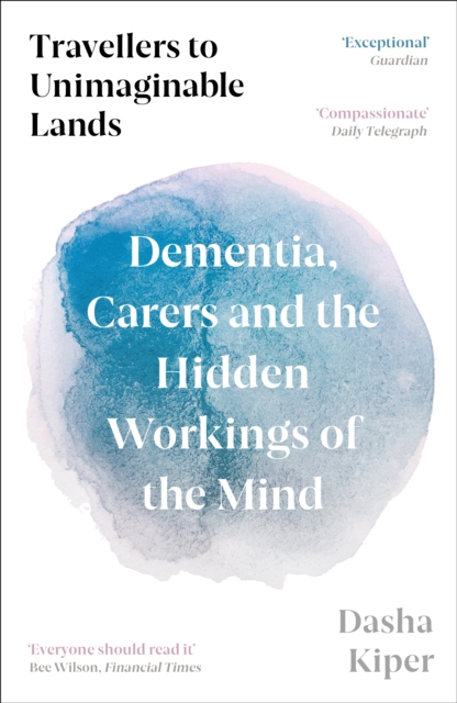 Travellers to Unimaginable Lands : Dementia, Carers and the Hidden Workings of the Mind, Paperback / softback Book