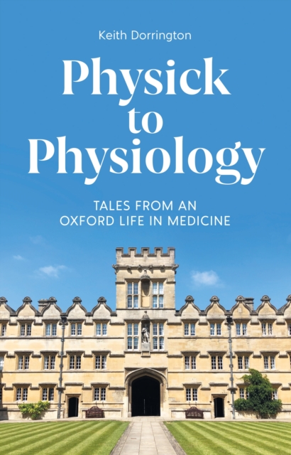 Physick to Physiology : Tales from an Oxford Life in Medicine, Hardback Book