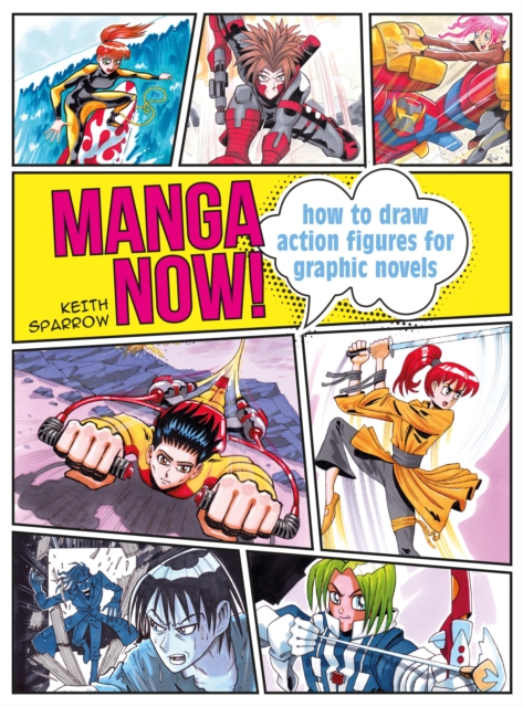 Manga Now! : How to Draw Action Figures for Graphic Novels, Paperback / softback Book