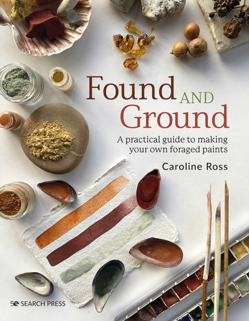Found and Ground : A Practical Guide to Making Your Own Foraged Paints, Paperback / softback Book