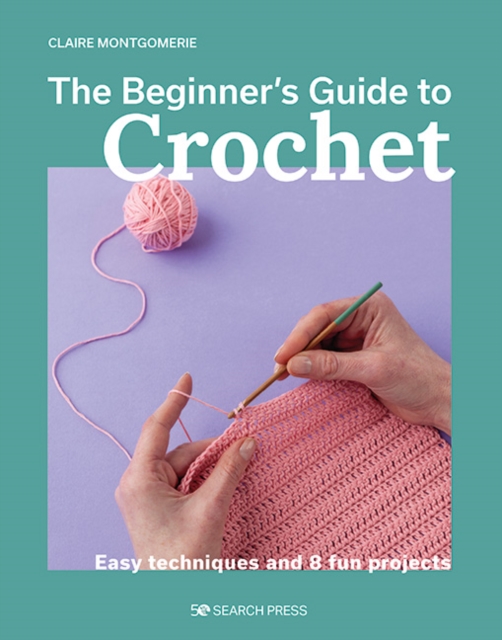 Beginner's Guide to Crochet, The : Easy techniques and 8 fun projects, Paperback / softback Book