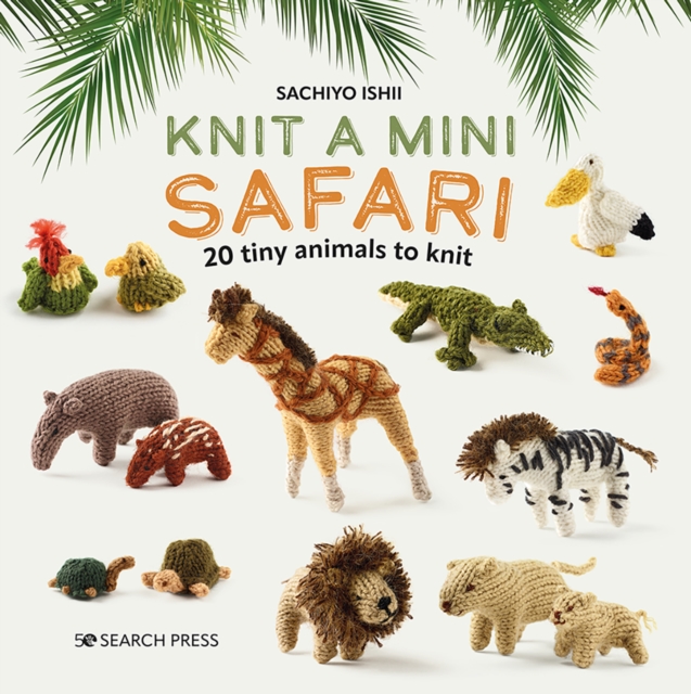 Knit a Mini Safari : 20 Tiny Animals to Knit, Hardback Book