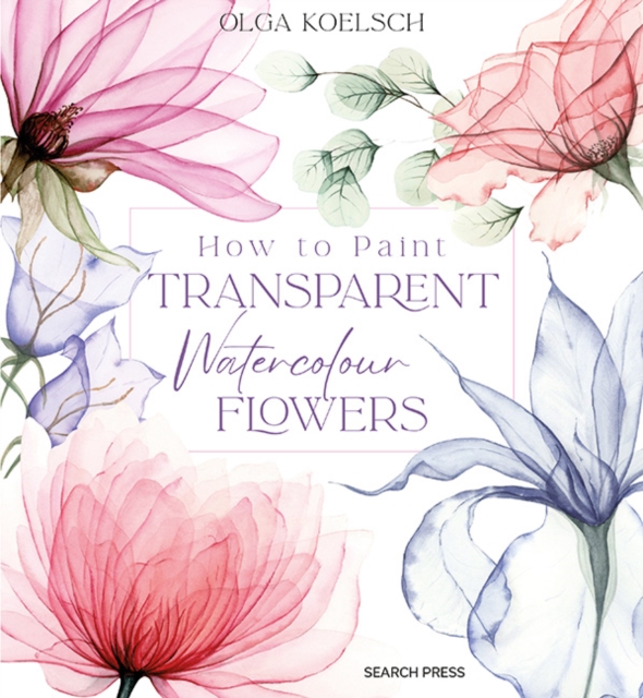 How to Paint Transparent Watercolour Flowers, Hardback Book