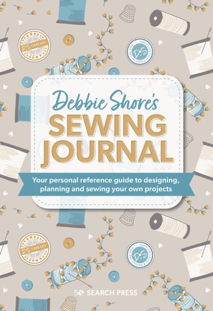 Debbie Shore's Sewing Journal : Your Personal Reference Guide to Designing, Planning and Sewing Your Own Projects, Hardback Book