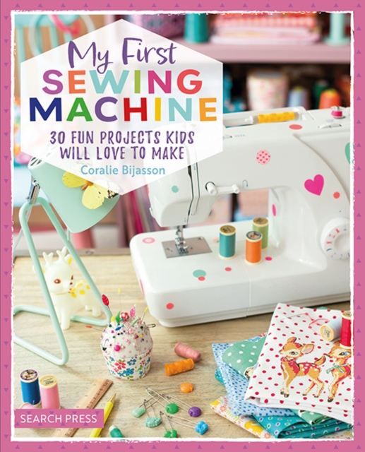 My First Sewing Machine : 30 Fun Projects Kids Will Love to Make, Paperback / softback Book