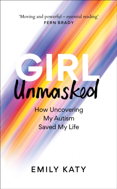 Girl Unmasked : How Uncovering My Autism Saved My Life, Hardback Book