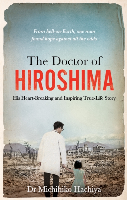 The Doctor of Hiroshima : His heart-breaking and inspiring true life story, Paperback / softback Book