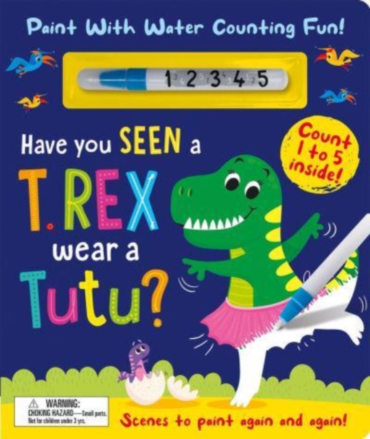 Have You Seen a T. rex Wear a Tutu? - Paint With Water Counting Fun!, Board book Book