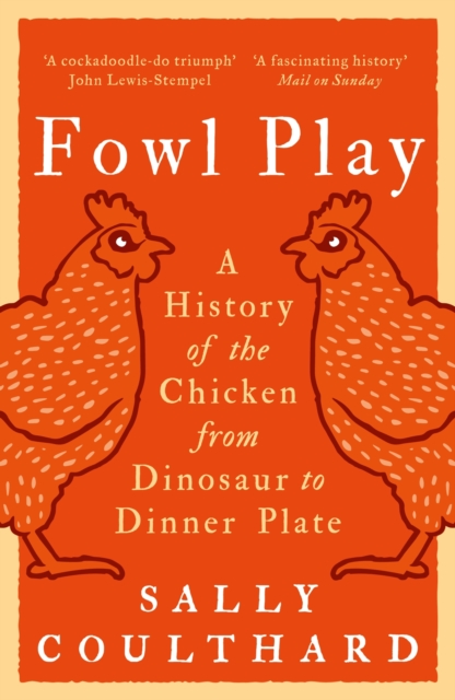 Fowl Play : A History of the Chicken from Dinosaur to Dinner Plate, Paperback / softback Book