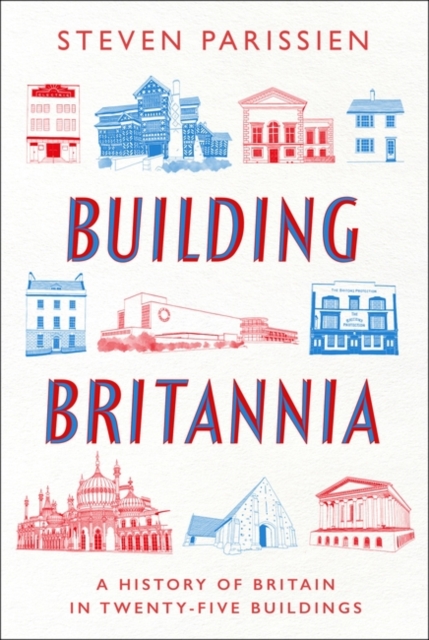 Building Britannia : A History of Britain in Twenty-Five Buildings, Hardback Book