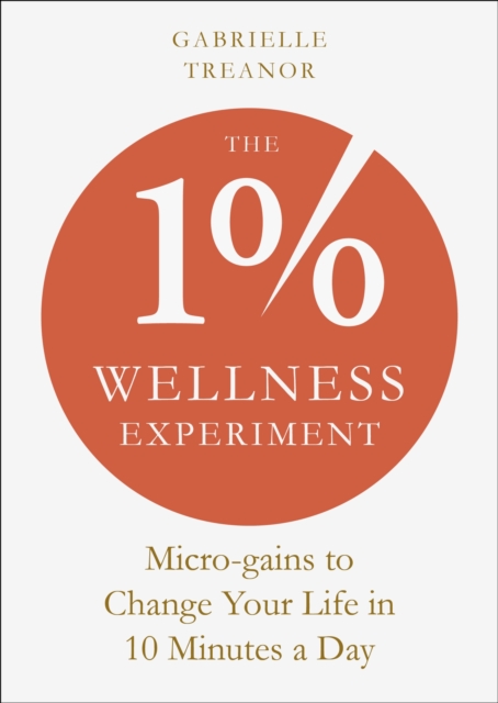 The 1% Wellness Experiment : Micro-gains to Change Your Life in 10 Minutes a Day, Paperback / softback Book