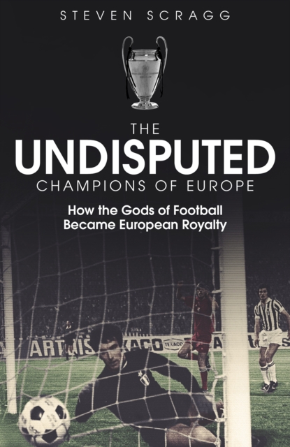 The Undisputed Champions of Europe : How the Gods of Football Became European Royalty, Hardback Book