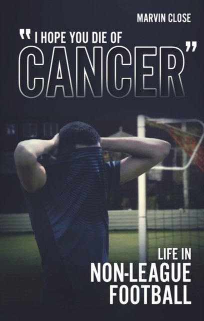 ''Hope You Die of Cancer" : Life in Non-League Football, Paperback / softback Book