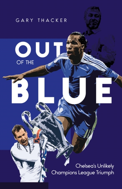 Out of the Blue : Chelsea's Unlikely Champions League Triumph, Hardback Book