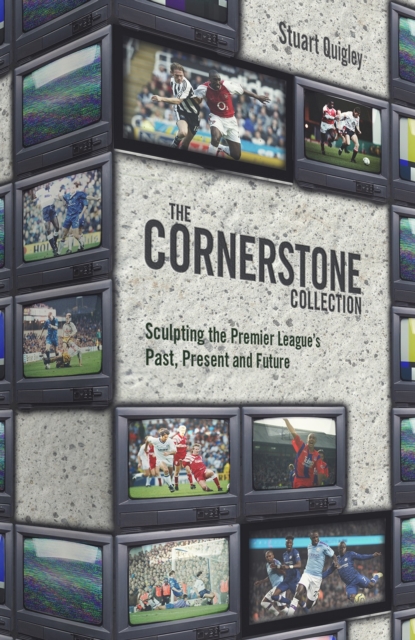 The Cornerstone Collection : Sculpting the Premier League's Past, Present and Future, Hardback Book