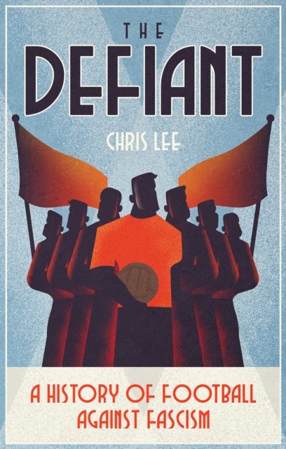 The Defiant : A History of Football Against Fascism, EPUB eBook