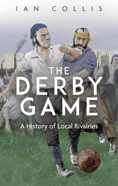 The Derby Game : A History of Local Rivalries, Paperback / softback Book