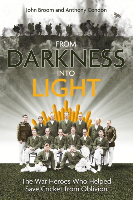 From Darkness into Light : The War Heroes Who Helped Save Cricket from Oblivion, Hardback Book