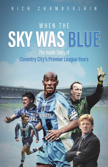 When The Sky Was Blue : The Inside Story of Coventry City's Premier League Years, Hardback Book