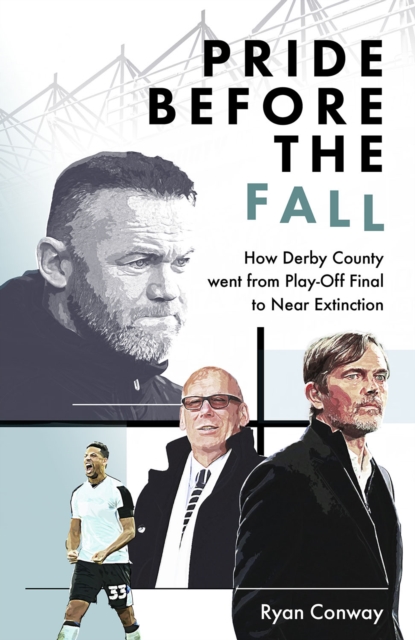 Pride Before the Fall : How Derby County went from Play-Off Final to Near Extinction, Hardback Book