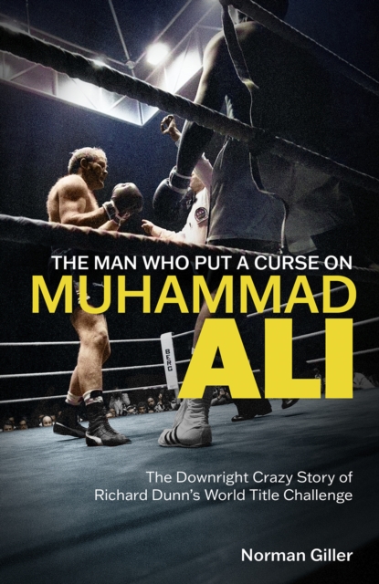 The Man Who Put a Curse on Muhammad Ali : The Downright Crazy Story of Richard Dunn's World Title Challenge, Hardback Book