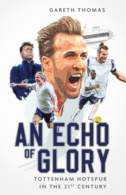 An Echo of Glory : Tottenham Hotspur in the 21st Century, EPUB eBook