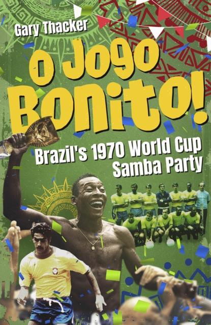 O Jogo Bonito! : Brazil’s 1970 World Cup Samba Party, Hardback Book